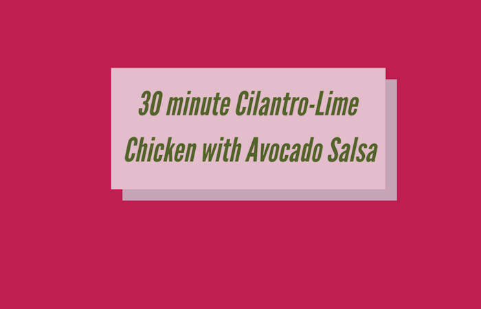 30 minute Cilantro-Lime Chicken with Avocado Salsa